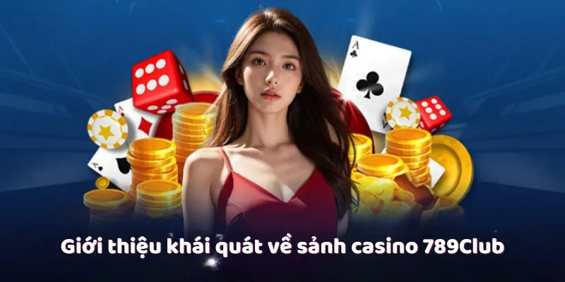 Giới thiệu khái quát về sảnh Casino 789Club